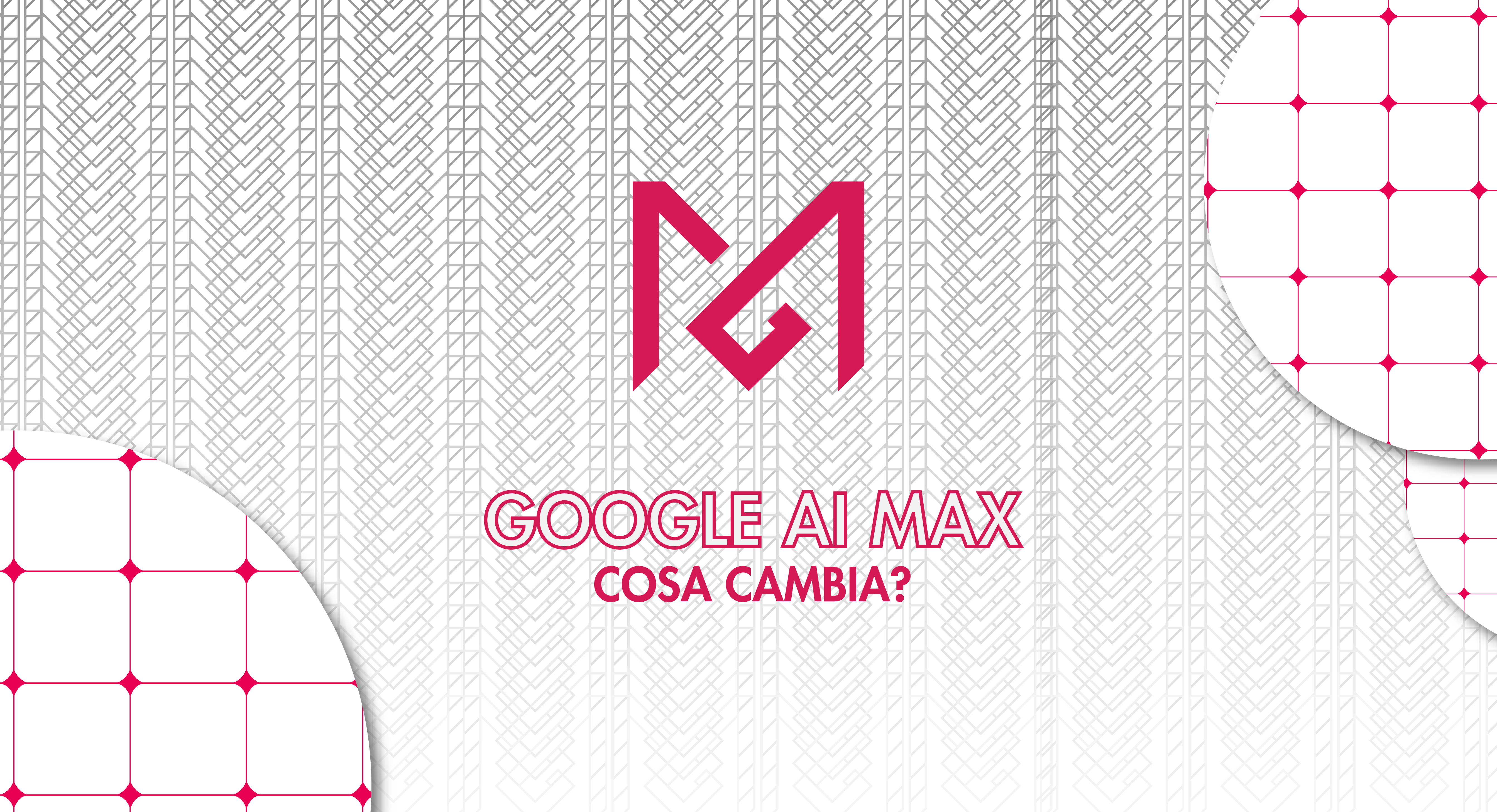 Google AI Max: cosa cambia davvero per chi gestisce campagne Search